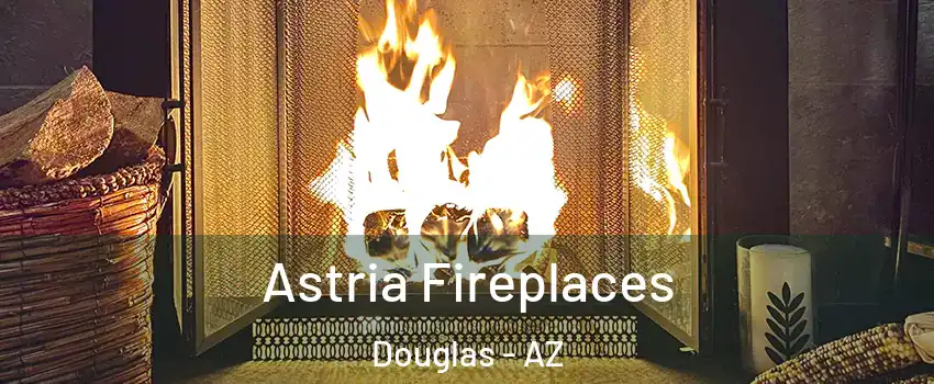 Astria Fireplaces Douglas - AZ