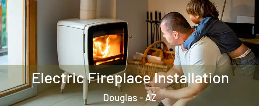 Electric Fireplace Installation Douglas - AZ