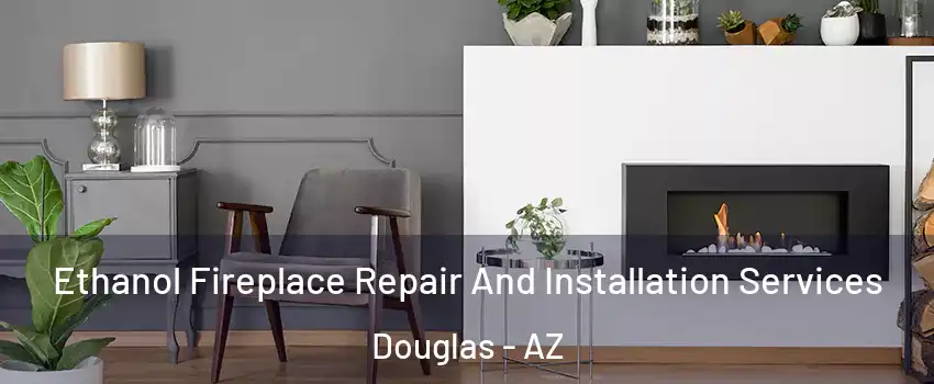  Ethanol Fireplace Repair And Installation Services Douglas - AZ