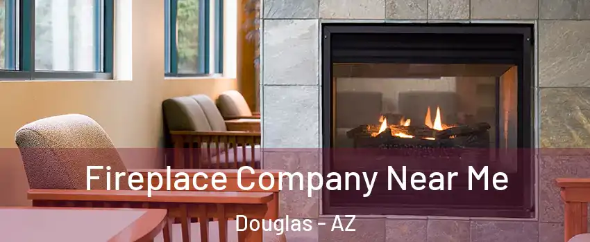 Fireplace Company Near Me Douglas - AZ