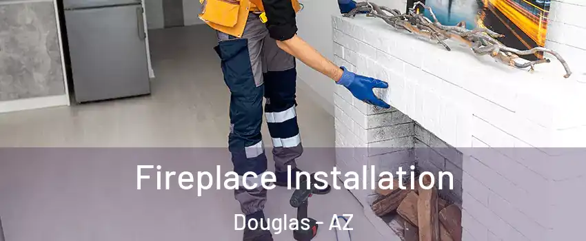 Fireplace Installation Douglas - AZ