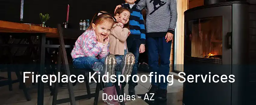 Fireplace Kidsproofing Services Douglas - AZ
