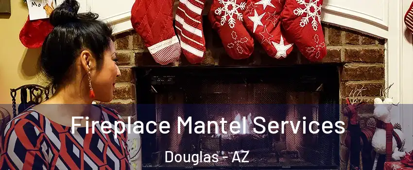  Fireplace Mantel Services Douglas - AZ