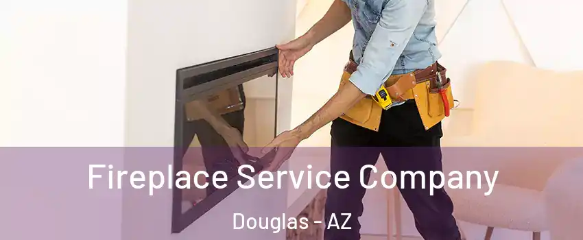  Fireplace Service Company Douglas - AZ