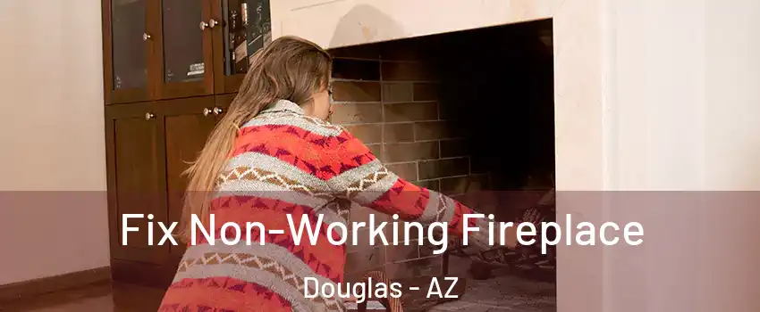 Fix Non-Working Fireplace Douglas - AZ