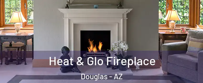  Heat & Glo Fireplace Douglas - AZ