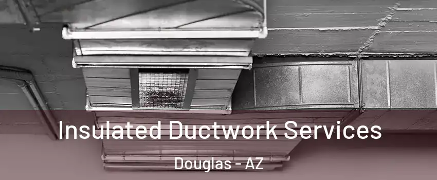 Insulated Ductwork Services Douglas - AZ