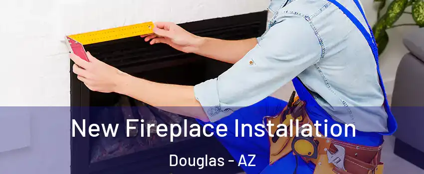 New Fireplace Installation Douglas - AZ