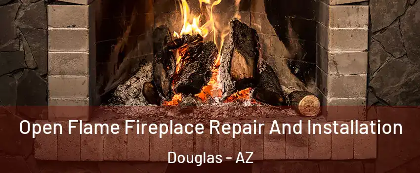 Open Flame Fireplace Repair And Installation Douglas - AZ