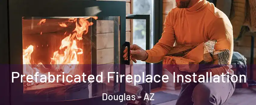  Prefabricated Fireplace Installation Douglas - AZ