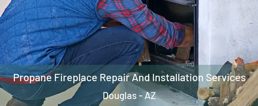  Propane Fireplace Repair And Installation Services Douglas - AZ