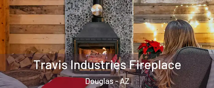  Travis Industries Fireplace Douglas - AZ