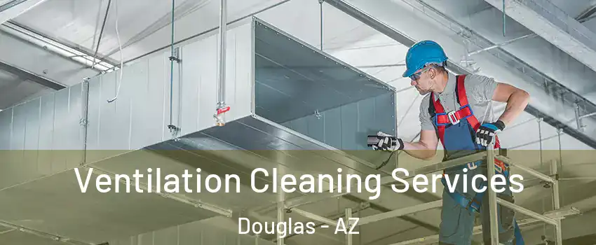  Ventilation Cleaning Services Douglas - AZ