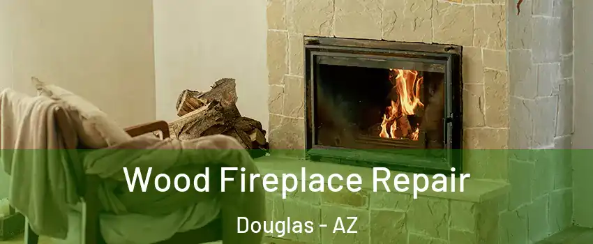  Wood Fireplace Repair Douglas - AZ
